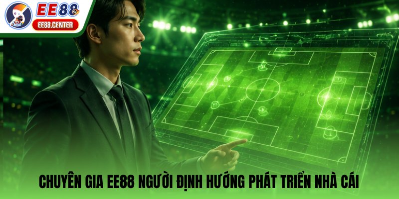 Chuyên gia EE88 người định hướng phát triển nhà cái