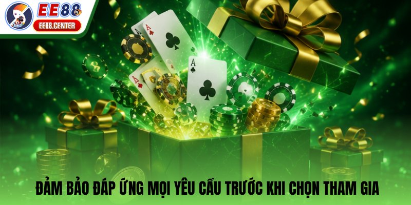 Đảm bảo đáp ứng mọi yêu cầu trước khi chọn tham gia