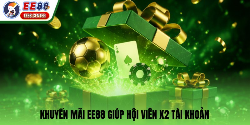 Khuyến mãi EE88 giúp hội viên X2 tài khoản