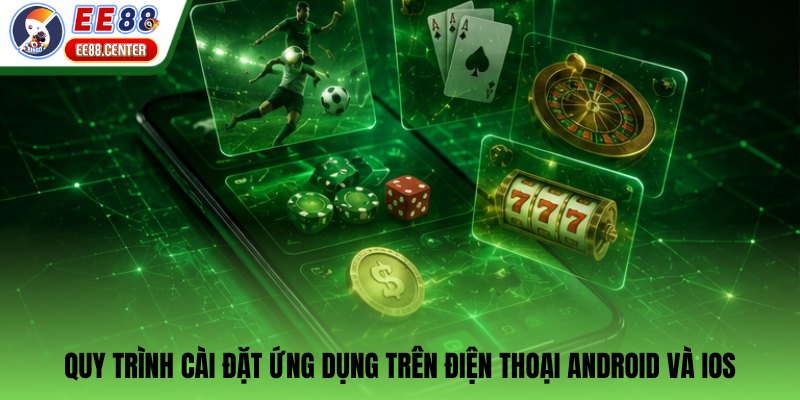 Quy trình cài đặt ứng dụng trên điện thoại Android và iOS