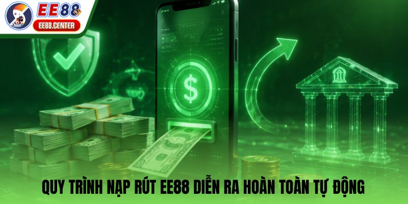 Quy trình nạp rút EE88 diễn ra hoàn toàn tự động