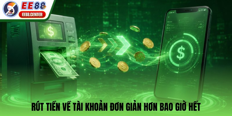 Rút tiền về tài khoản đơn giản hơn bao giờ hết