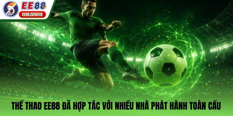 Thể thao EE88 đã hợp tác với nhiều nhà phát hành toàn cầu